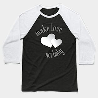 MAKE LOVE NOT BABY Baseball T-Shirt